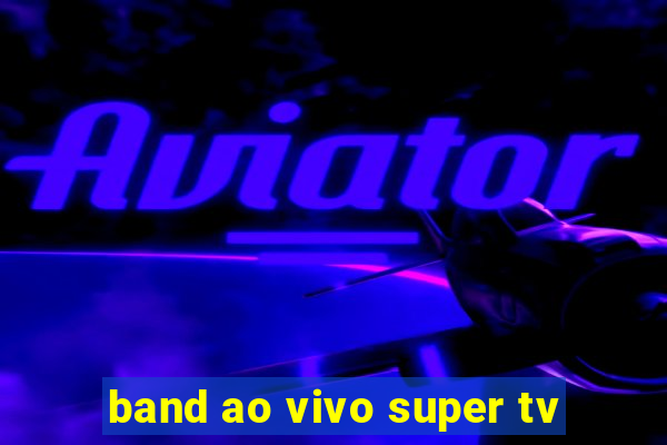 band ao vivo super tv